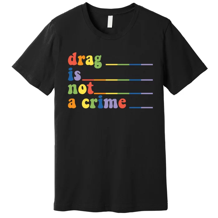 Drag Is Not A Crime Pride Month LGBT Premium T-Shirt