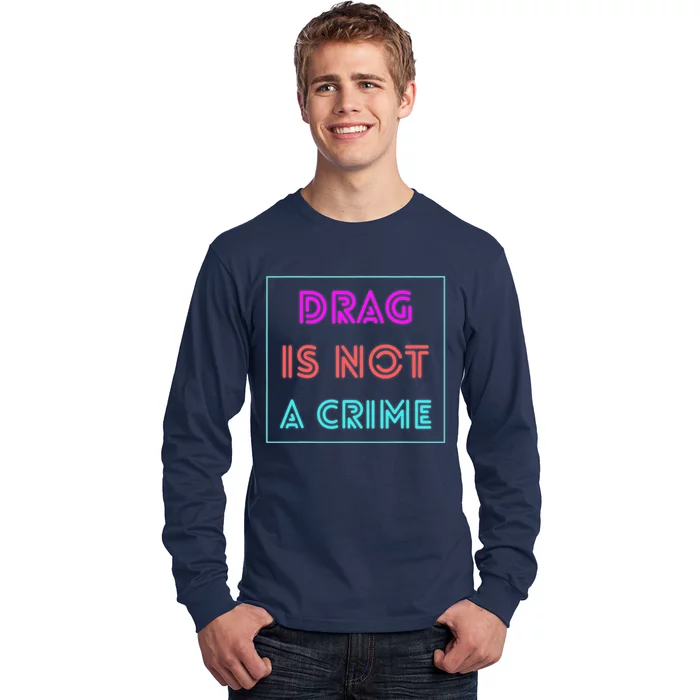 Drag Is Not A Crime Support Drag Queens LGBTQ Rights Pride Long Sleeve Shirt