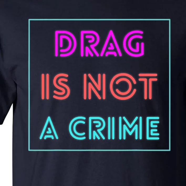 Drag Is Not A Crime Support Drag Queens LGBTQ Rights Pride Tall T-Shirt