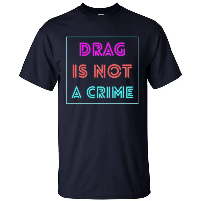 Drag Is Not A Crime Support Drag Queens LGBTQ Rights Pride Tall T-Shirt