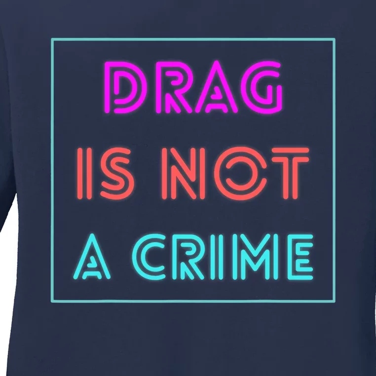 Drag Is Not A Crime Support Drag Queens LGBTQ Rights Pride Ladies Long Sleeve Shirt