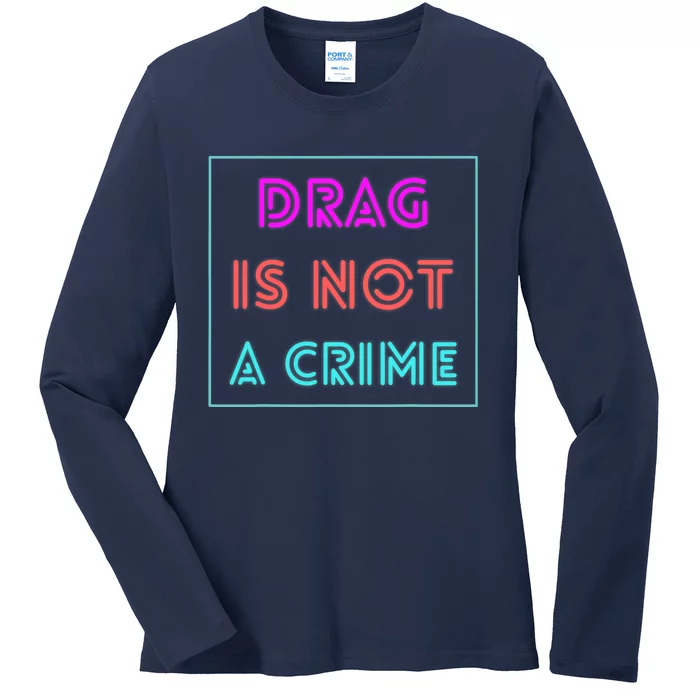 Drag Is Not A Crime Support Drag Queens LGBTQ Rights Pride Ladies Long Sleeve Shirt