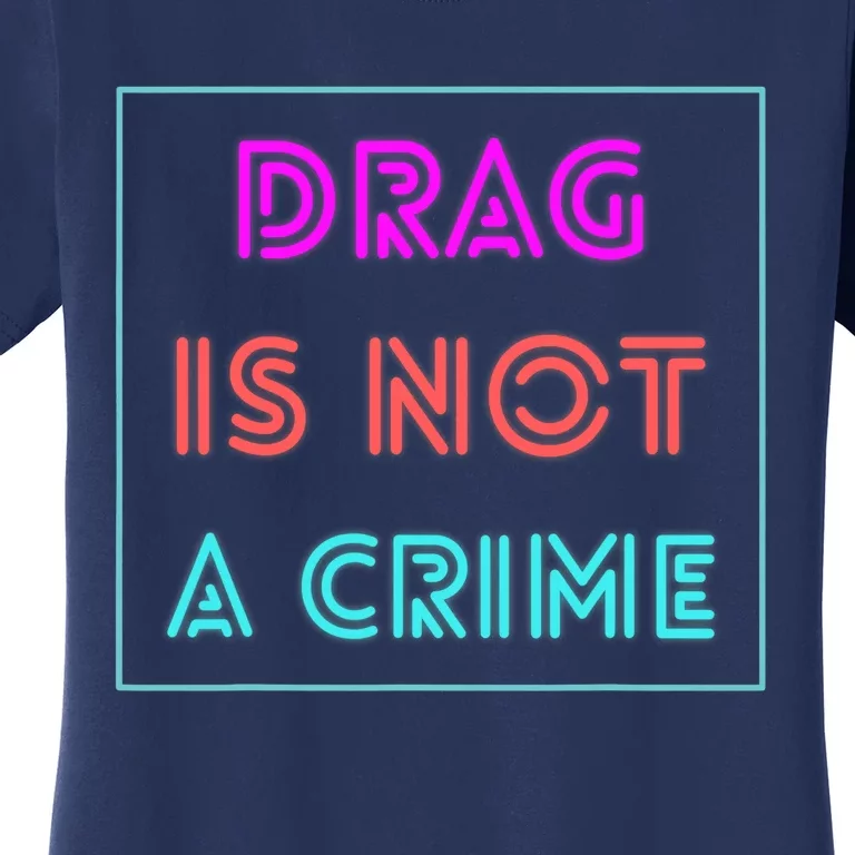 Drag Is Not A Crime Support Drag Queens LGBTQ Rights Pride Women's T-Shirt