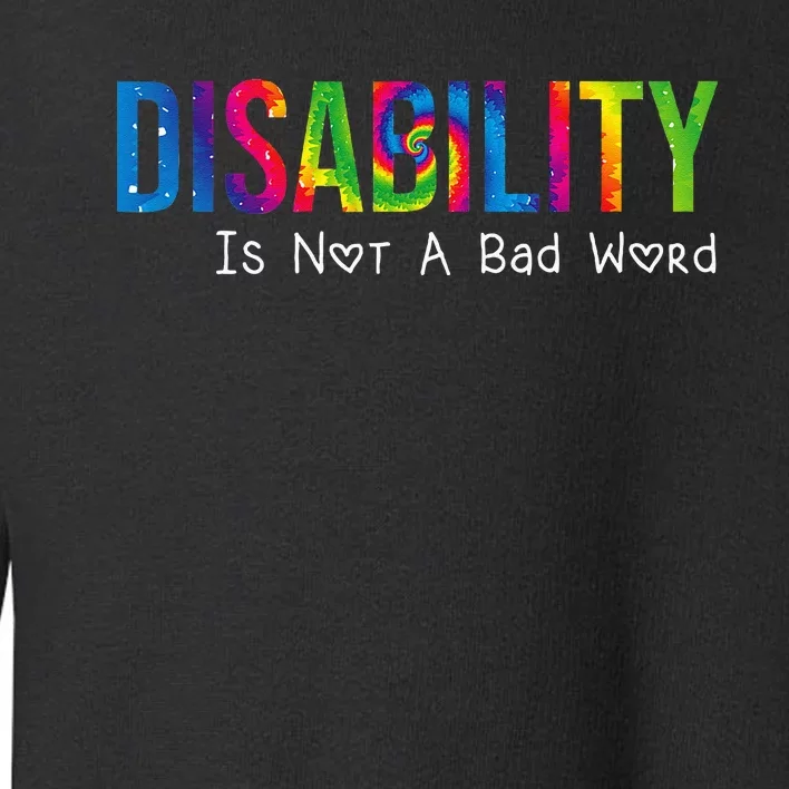 Disability Is Not A Bad Word Disability Pride Month Tie Dye Toddler Sweatshirt