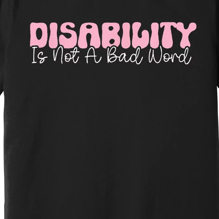 Disability Is Not A Bad Word Disability Pride Month Groovy Premium T-Shirt