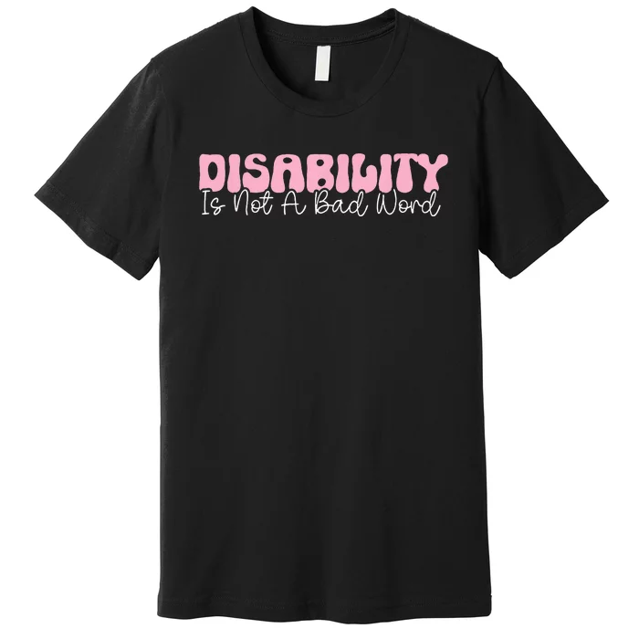 Disability Is Not A Bad Word Disability Pride Month Groovy Premium T-Shirt