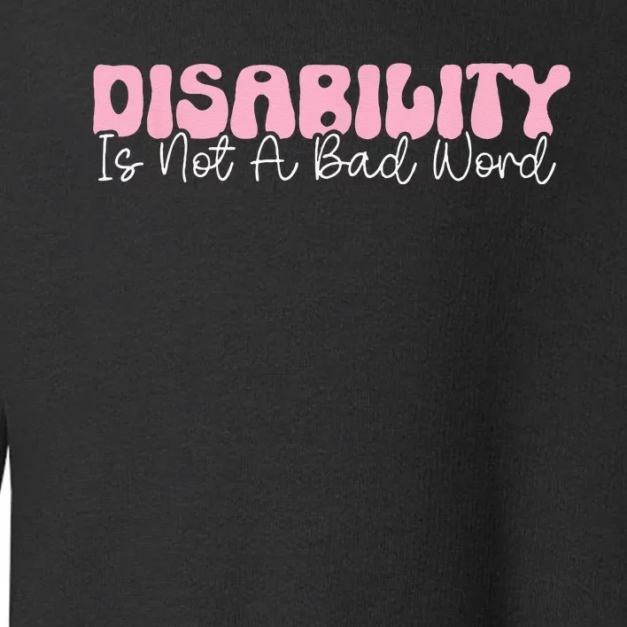 Disability Is Not A Bad Word Disability Pride Month Groovy Toddler Sweatshirt