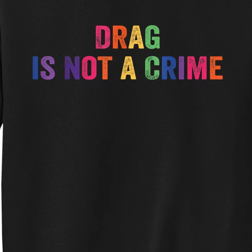 Drag Is Not A Crime Tall Sweatshirt