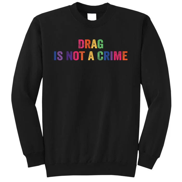 Drag Is Not A Crime Tall Sweatshirt