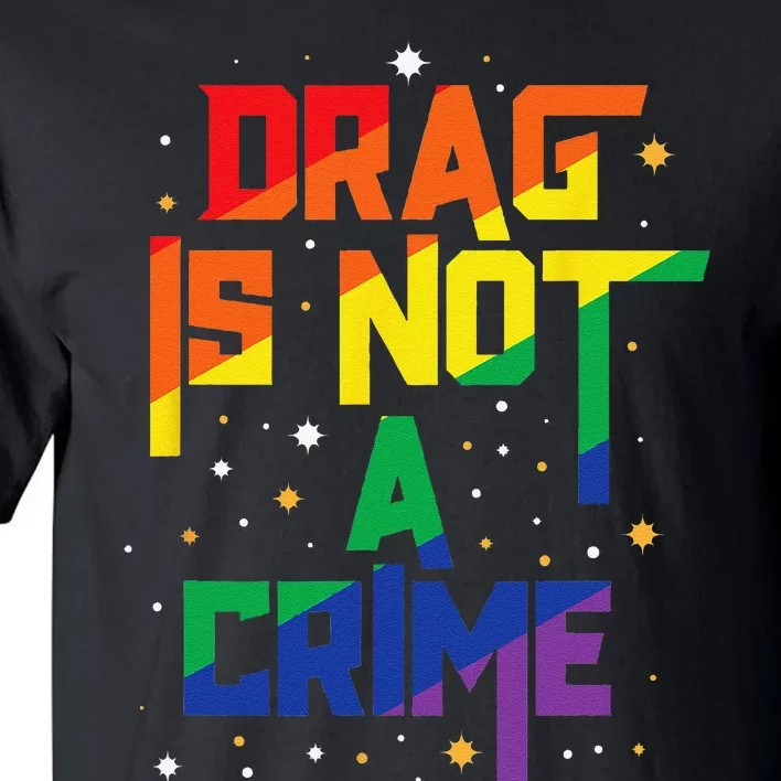 Drag Is Not A Crime Drag Queen LGBT Pride Month Equality Tall T-Shirt