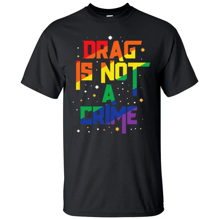 Drag Is Not A Crime Drag Queen LGBT Pride Month Equality Tall T-Shirt