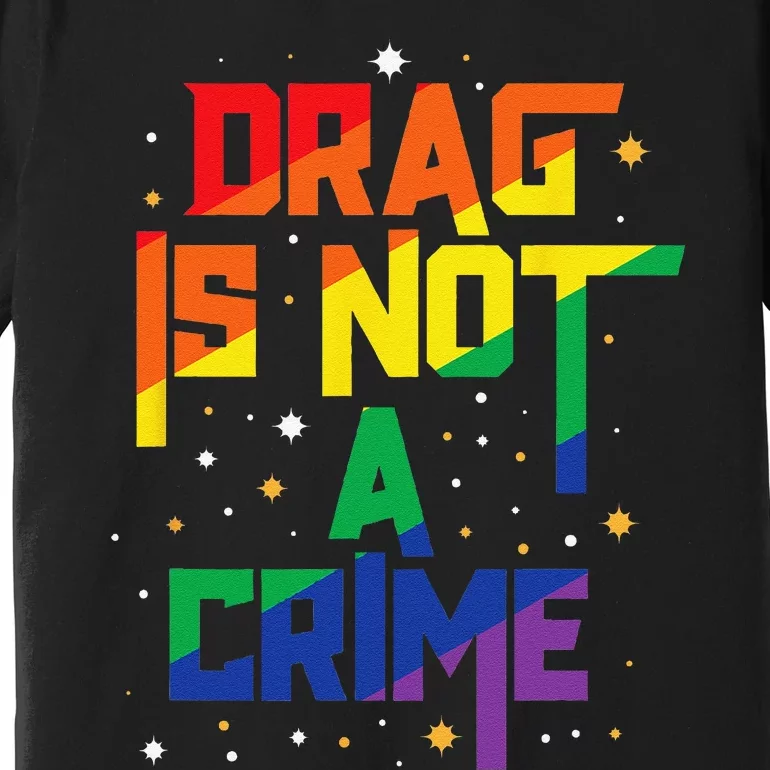 Drag Is Not A Crime Drag Queen LGBT Pride Month Equality Premium T-Shirt