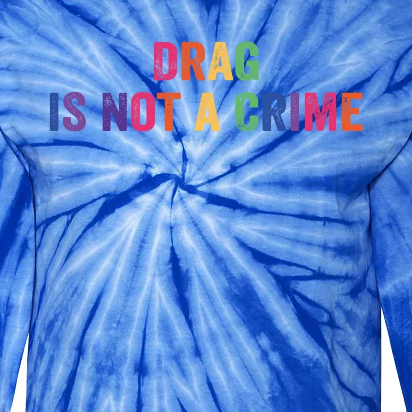 Drag Is Not A Crime Gift Tie-Dye Long Sleeve Shirt