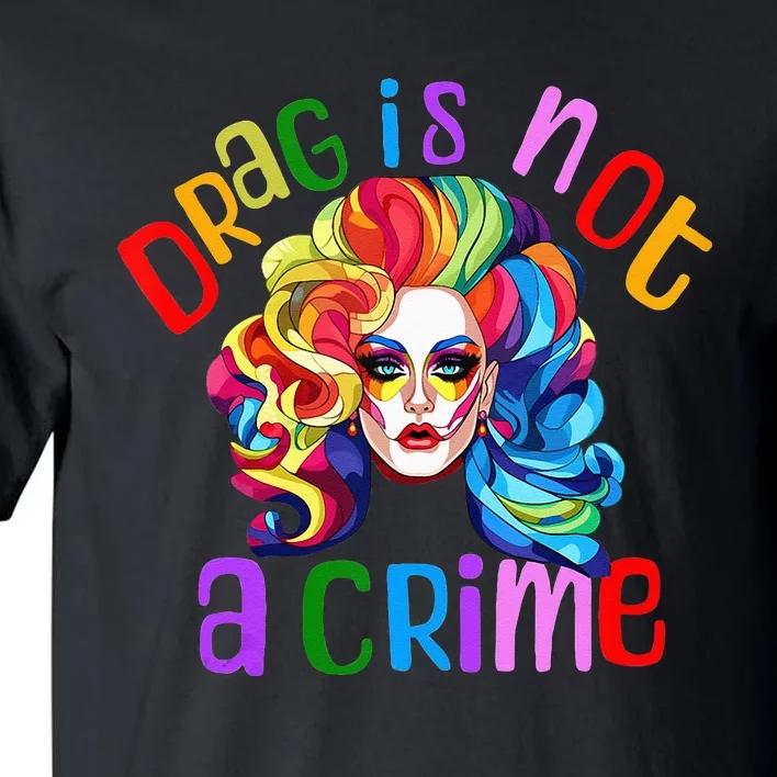 Drag Is Not A Crime Fabulous Drag Queen LGBTQ Equality Pride Tall T-Shirt