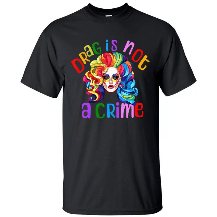 Drag Is Not A Crime Fabulous Drag Queen LGBTQ Equality Pride Tall T-Shirt