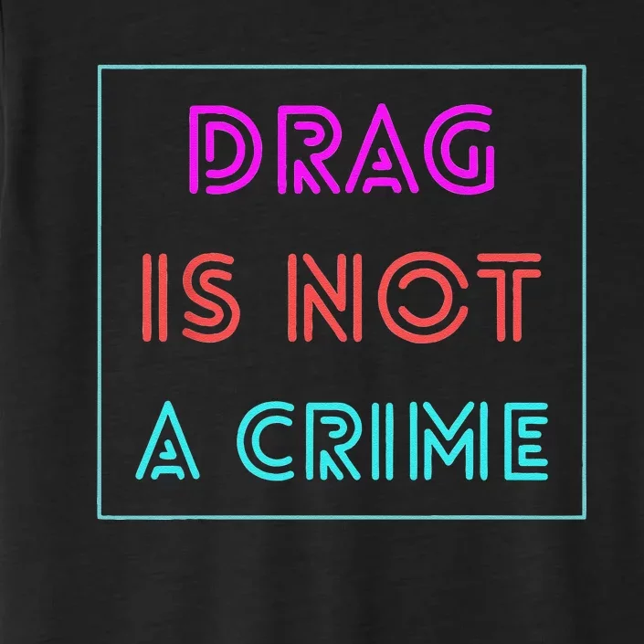 Drag Is Not A Crime Support Drag Queens LGBTQ Rights Pride Gift ChromaSoft Performance T-Shirt