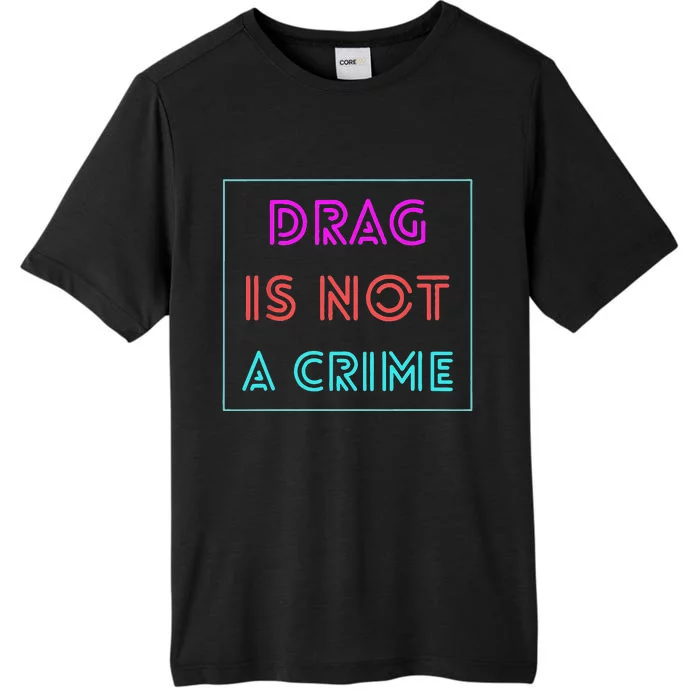 Drag Is Not A Crime Support Drag Queens LGBTQ Rights Pride Gift ChromaSoft Performance T-Shirt