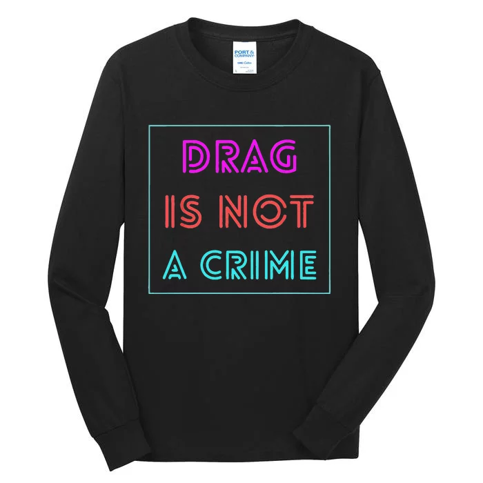 Drag Is Not A Crime Support Drag Queens LGBTQ Rights Pride Gift Tall Long Sleeve T-Shirt