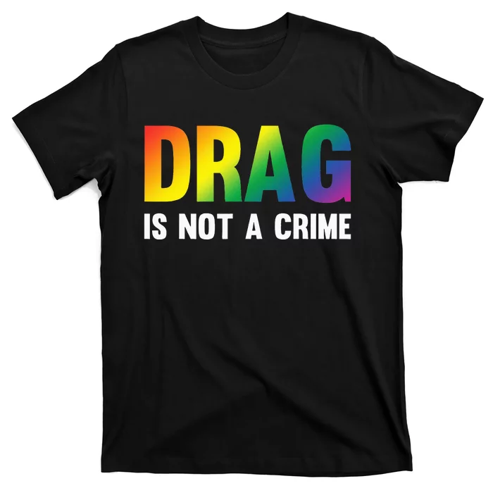 Drag Is Not A Crime Support Drag Rights Drag Queen T-Shirt