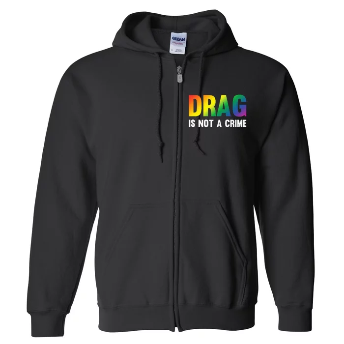 Drag Is Not A Crime Support Drag Rights Drag Queen Full Zip Hoodie