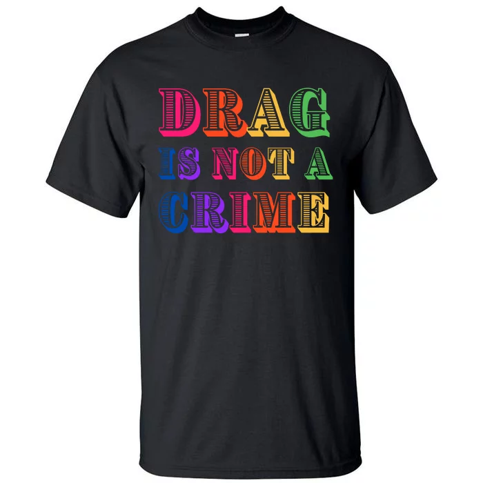 Drag Is Not A Crime Tall T-Shirt | TeeShirtPalace