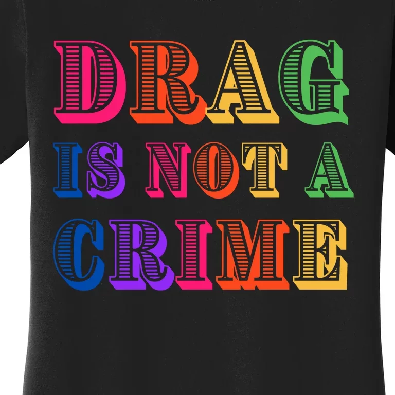 Drag Is Not A Crime Women's T-Shirt