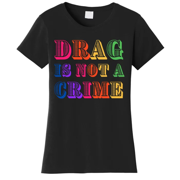 Drag Is Not A Crime Women's T-Shirt