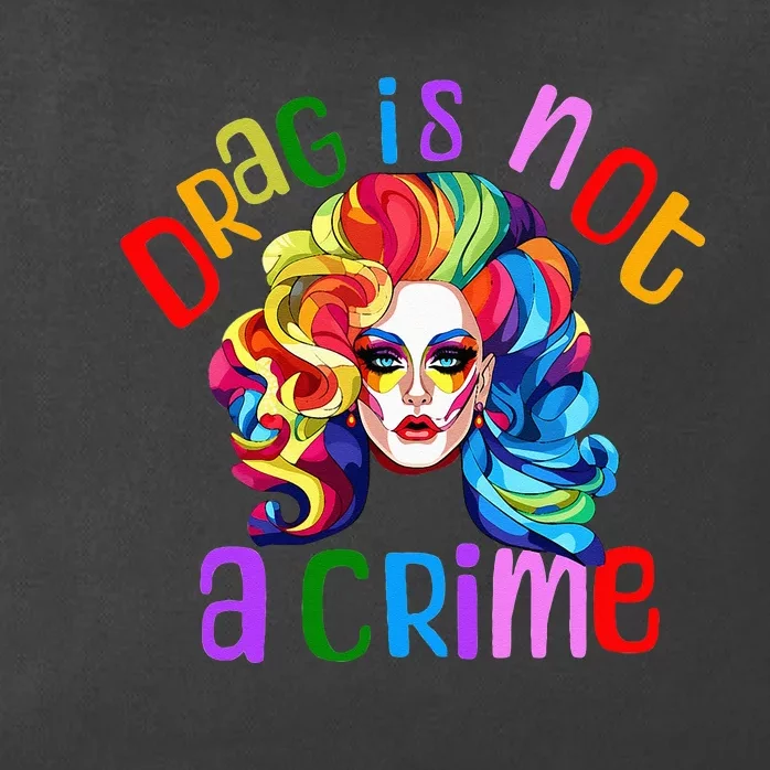 Drag Is Not A Crime Fabulous Drag Queen LGBTQ Equality Pride Zip Tote Bag