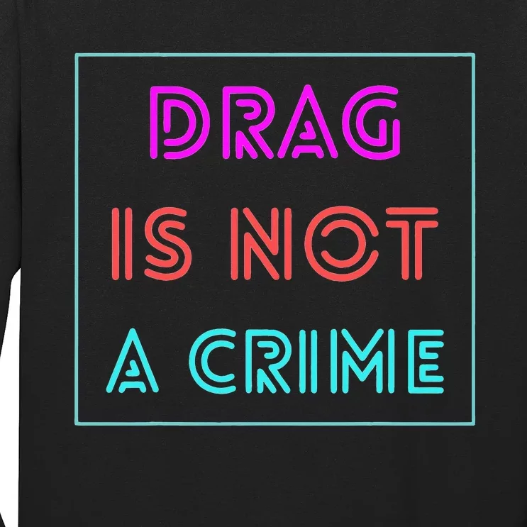 Drag Is Not A Crime Support Drag Queens LGBTQ Rights Pride Long Sleeve Shirt