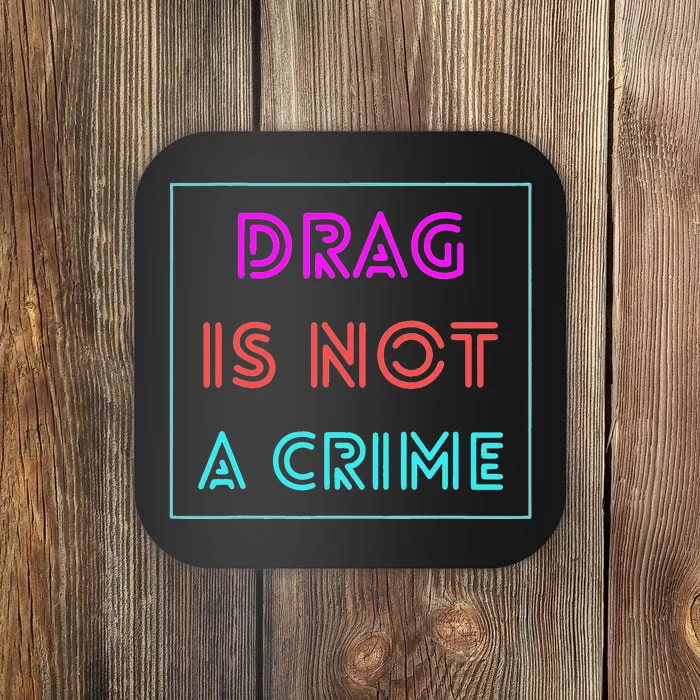 Drag Is Not A Crime Support Drag Queens LGBTQ Rights Pride Coaster