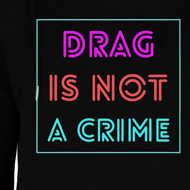 Drag Is Not A Crime Support Drag Queens LGBTQ Rights Pride Womens Funnel Neck Pullover Hood