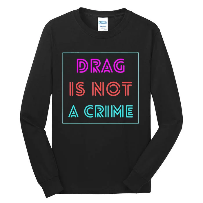 Drag Is Not A Crime Support Drag Queens LGBTQ Rights Pride Tall Long Sleeve T-Shirt