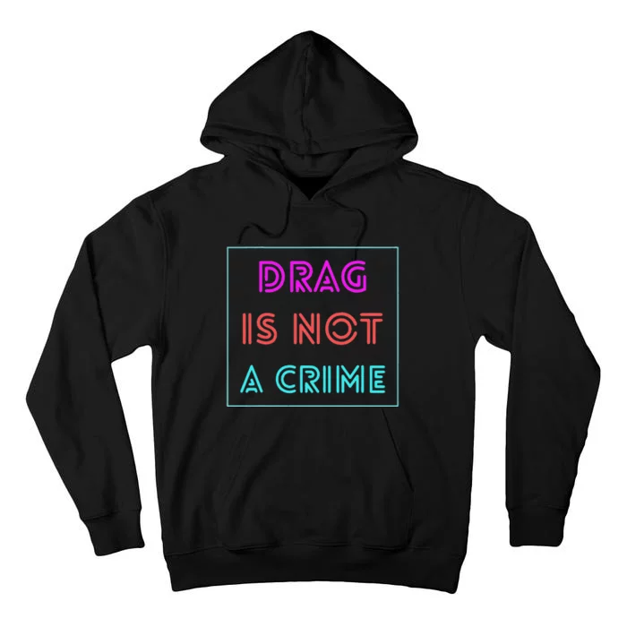 Drag Is Not A Crime Support Drag Queens LGBTQ Rights Pride Tall Hoodie