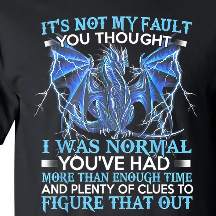 Dragon It's Not My Fault You Thought I Was Normal Tall T-Shirt