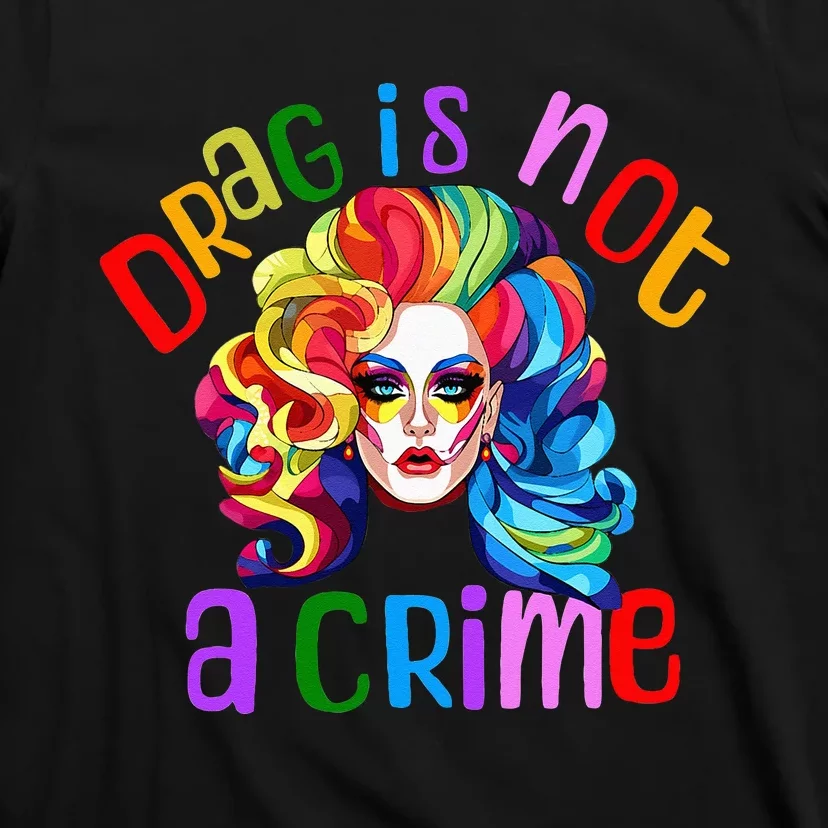 Drag Is Not A Crime Fabulous Drag Queen LGBTQ Equality Pride T-Shirt