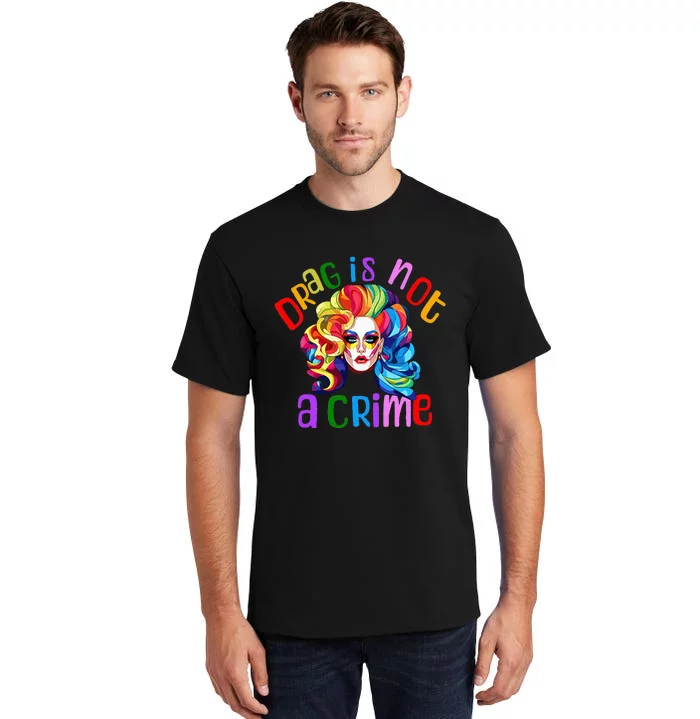 Drag Is Not A Crime Fabulous Drag Queen LGBTQ Equality Pride Tall T-Shirt