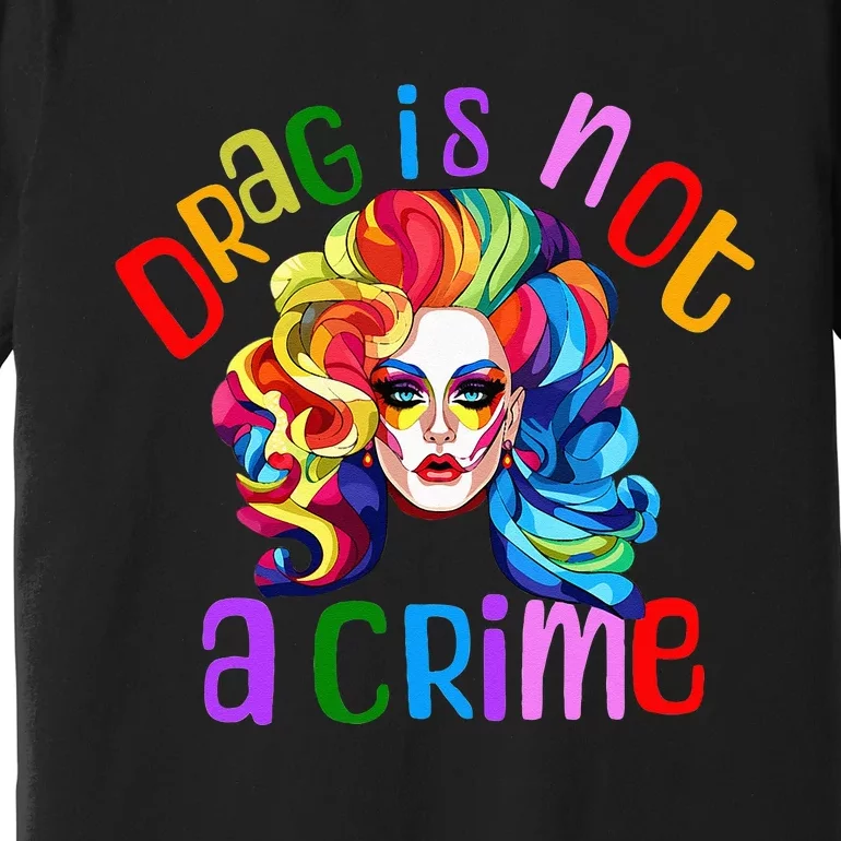 Drag Is Not A Crime Fabulous Drag Queen LGBTQ Equality Pride Premium T-Shirt