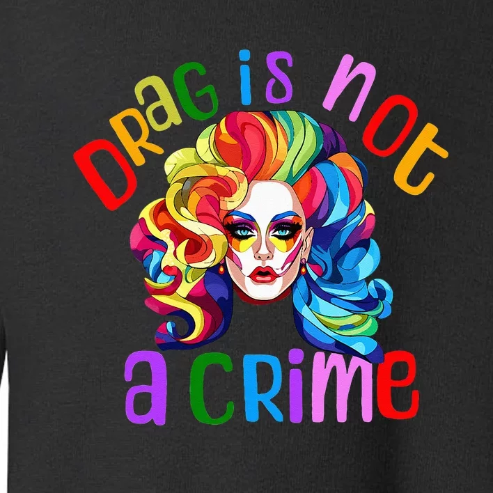 Drag Is Not A Crime Fabulous Drag Queen LGBTQ Equality Pride Toddler Sweatshirt