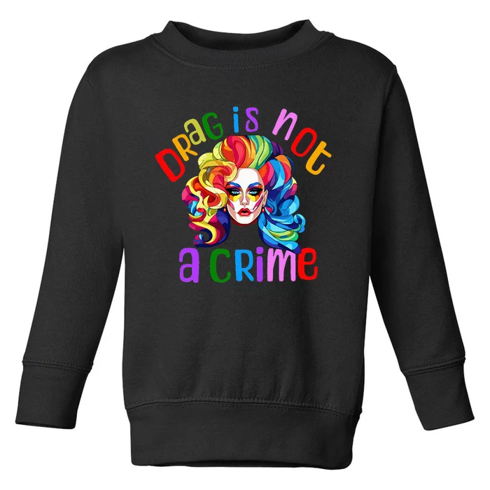 Drag Is Not A Crime Fabulous Drag Queen LGBTQ Equality Pride Toddler Sweatshirt