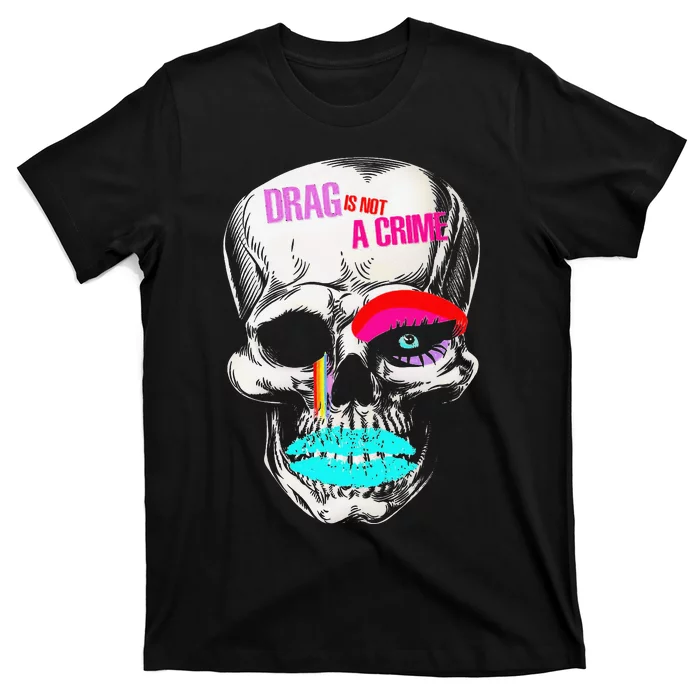 Drag Is Not A Crime Skull T-Shirt