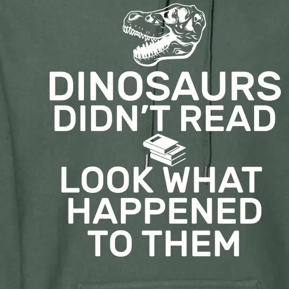 Dinosaurs Didn't Read Look What Happened To Them Premium Hoodie