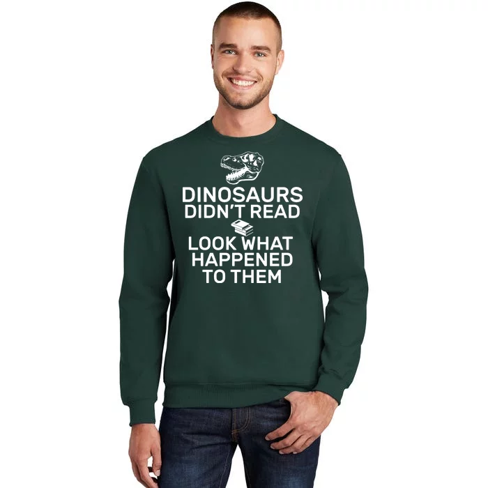 Dinosaurs Didn't Read Look What Happened To Them Tall Sweatshirt