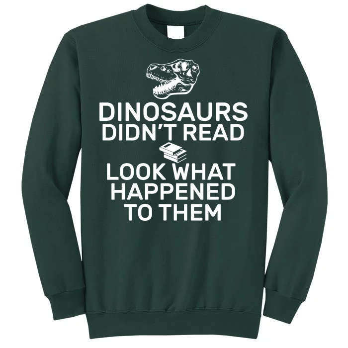 Dinosaurs Didn't Read Look What Happened To Them Tall Sweatshirt