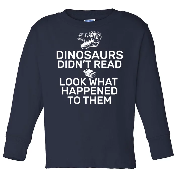 Dinosaurs Didn't Read Look What Happened To Them Toddler Long Sleeve Shirt