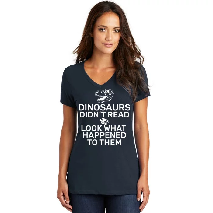 Dinosaurs Didn't Read Look What Happened To Them Women's V-Neck T-Shirt