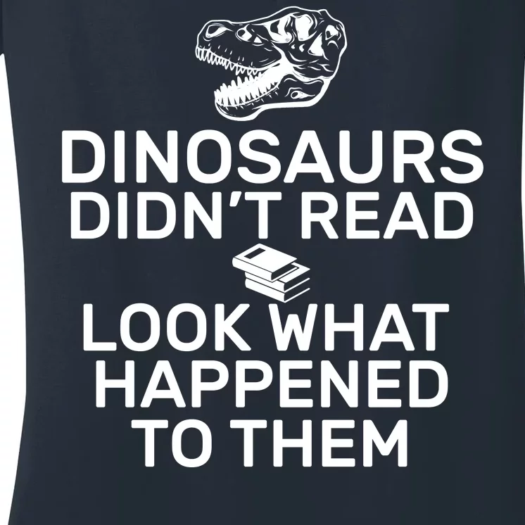 Dinosaurs Didn't Read Look What Happened To Them Women's V-Neck T-Shirt