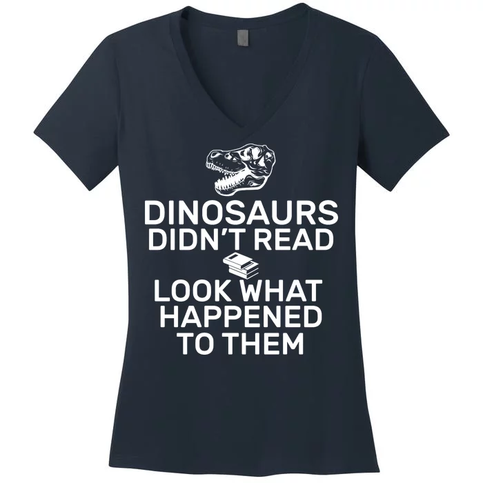 Dinosaurs Didn't Read Look What Happened To Them Women's V-Neck T-Shirt