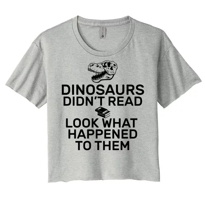 Dinosaurs Didn't Read Look What Happened To Them Women's Crop Top Tee