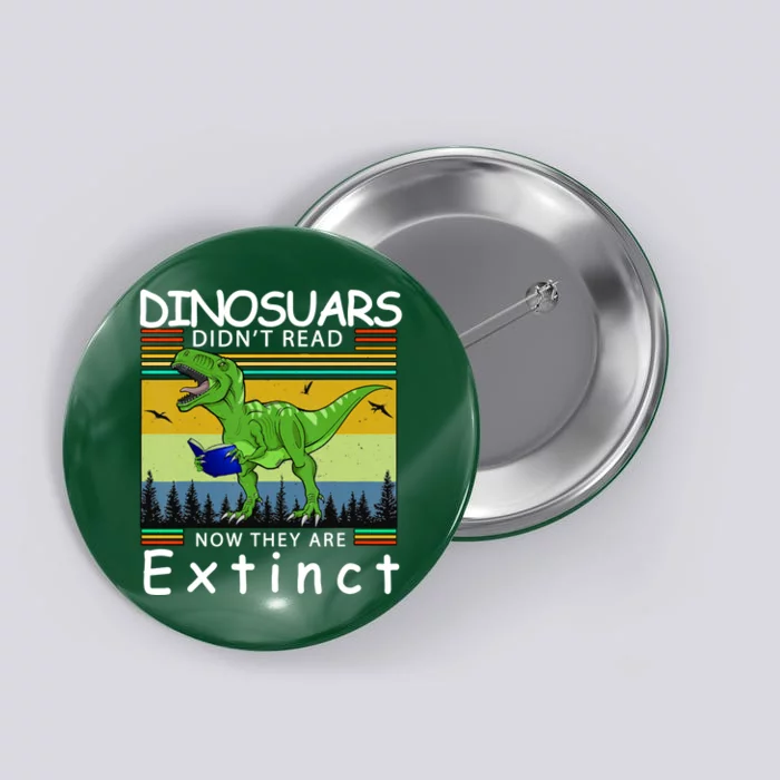 Dinosaurs Didn't Read Now They Are Extinct Funny Button