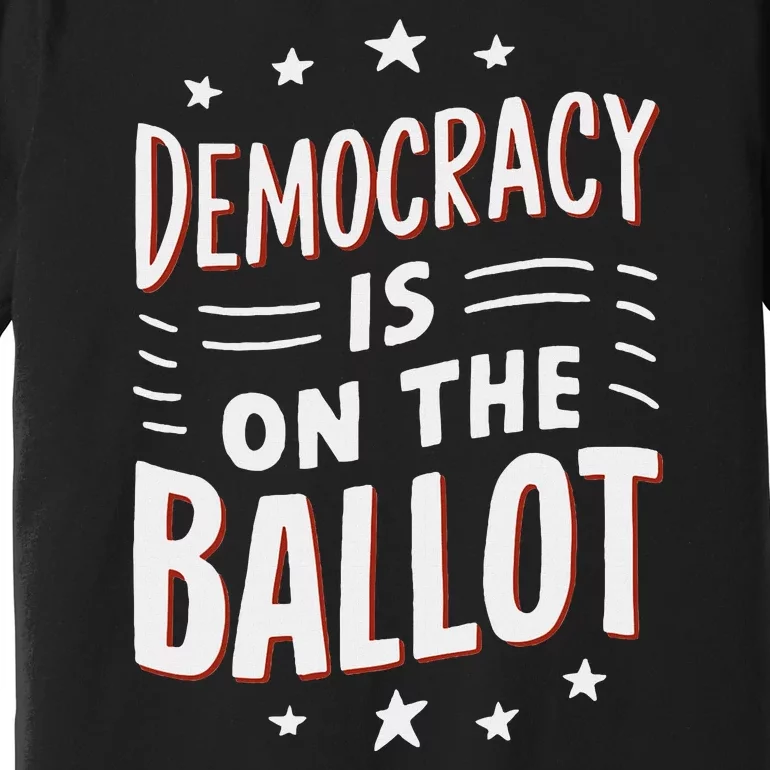 Democracy Is On The Ballot Civic Pride Design Premium T-Shirt